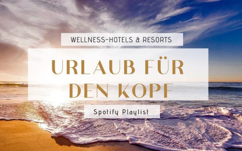 Mit unserer Playlist „Urlaub für den Kopf“ erlebt ihr Wellness für eure Seele!